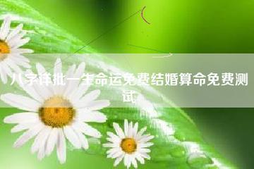 算命免费测八字(免费算个人感情婚姻，免费测算八字婚姻配对)